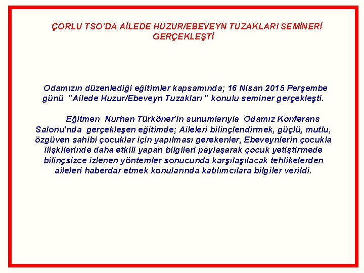  ÇORLU TSO’DA AİLEDE HUZUR/EBEVEYN TUZAKLARI SEMİNERİ GERÇEKLEŞTİ Odamızın düzenlediği eğitimler kapsamında; 16 Nisan