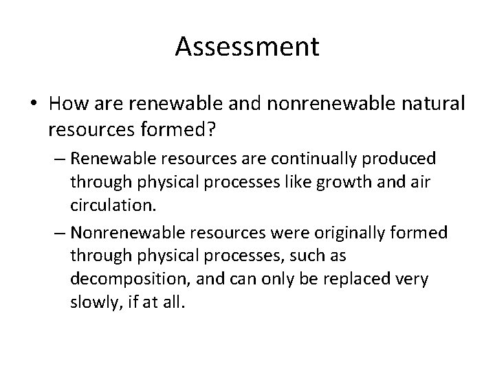 Assessment • How are renewable and nonrenewable natural resources formed? – Renewable resources are