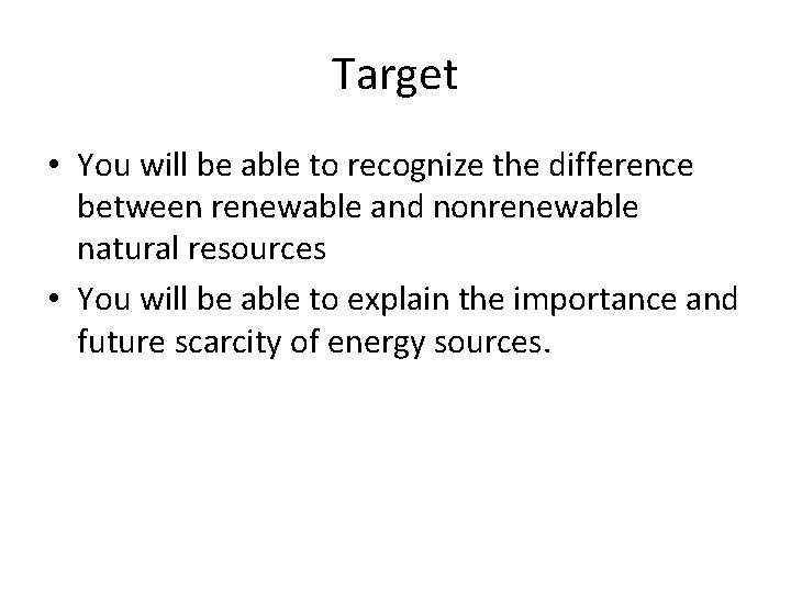 Target • You will be able to recognize the difference between renewable and nonrenewable