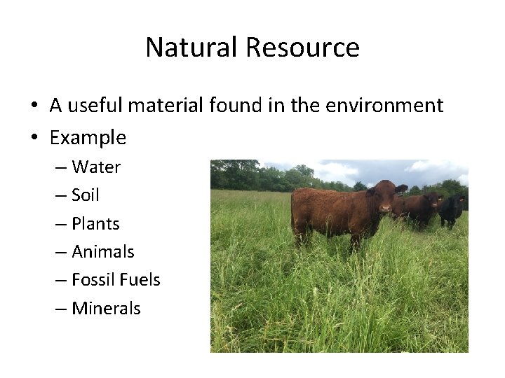 Natural Resource • A useful material found in the environment • Example – Water