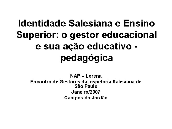 Identidade Salesiana e Ensino Superior: o gestor educacional e sua ação educativo pedagógica NAP Identidade Salesiana e Ensino Superior: o gestor educacional e sua ação educativo pedagógica NAP