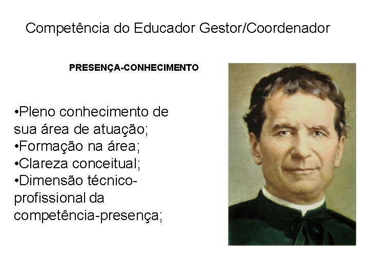 Competência do Educador Gestor/Coordenador PRESENÇA-CONHECIMENTO • Pleno conhecimento de sua área de atuação; •