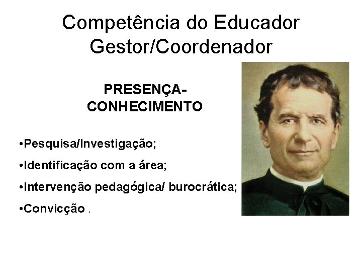 Competência do Educador Gestor/Coordenador PRESENÇACONHECIMENTO • Pesquisa/Investigação; • Identificação com a área; • Intervenção