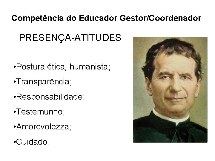 Competência do Educador Gestor/Coordenador PRESENÇA-ATITUDES • Postura ética, humanista; • Transparência; • Responsabilidade; •