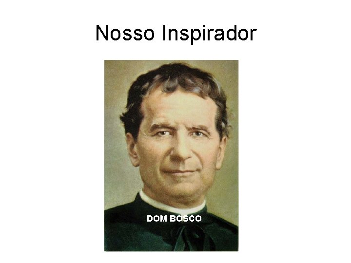 Nosso Inspirador DOM BOSCO 