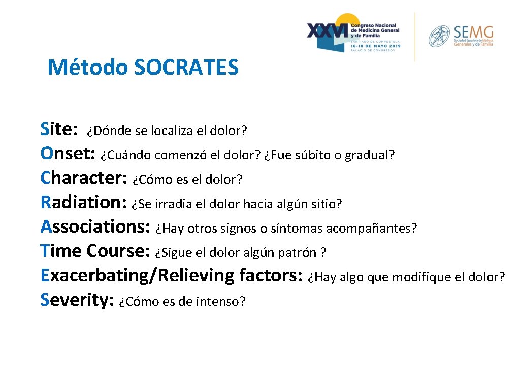 Método SOCRATES Site: ¿Dónde se localiza el dolor? Onset: ¿Cuándo comenzó el dolor? ¿Fue Método SOCRATES Site: ¿Dónde se localiza el dolor? Onset: ¿Cuándo comenzó el dolor? ¿Fue