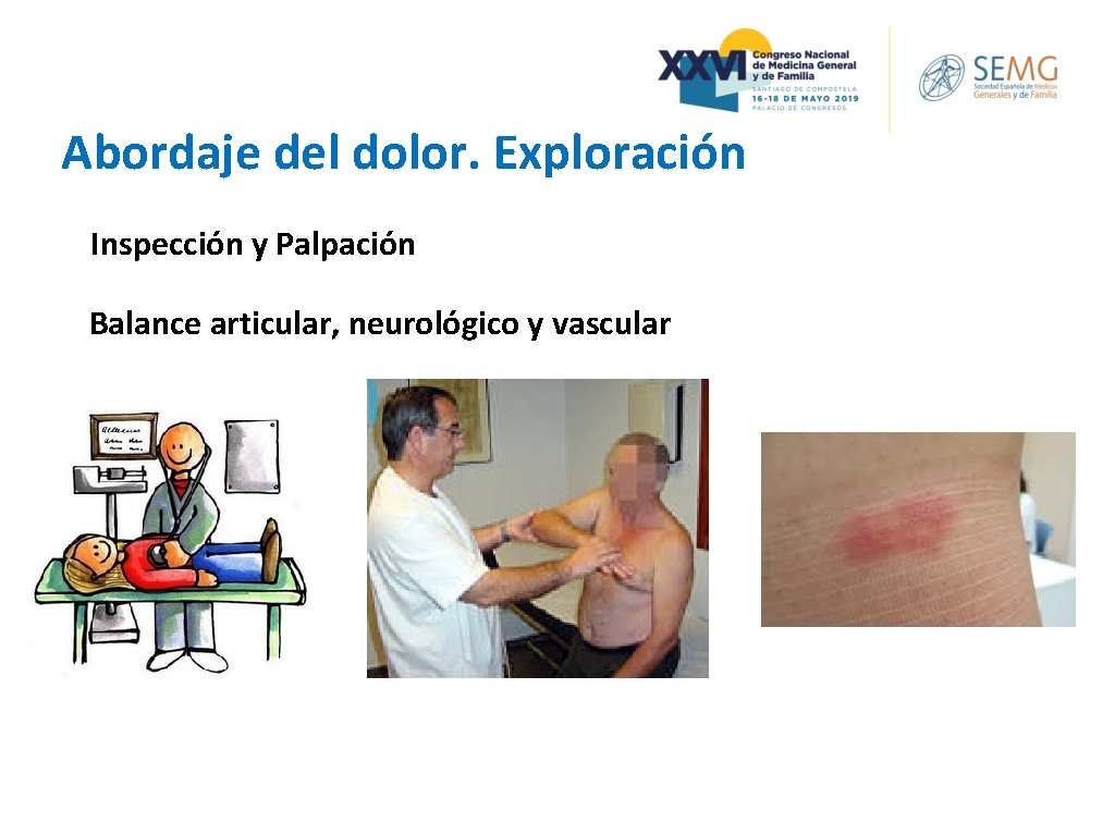 Abordaje del dolor. Exploración Inspección y Palpación Balance articular, neurológico y vascular Abordaje del dolor. Exploración Inspección y Palpación Balance articular, neurológico y vascular