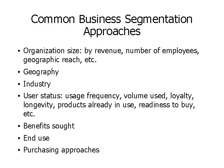 Common Business Segmentation Approaches • Organization size: by revenue, number of employees, geographic reach,