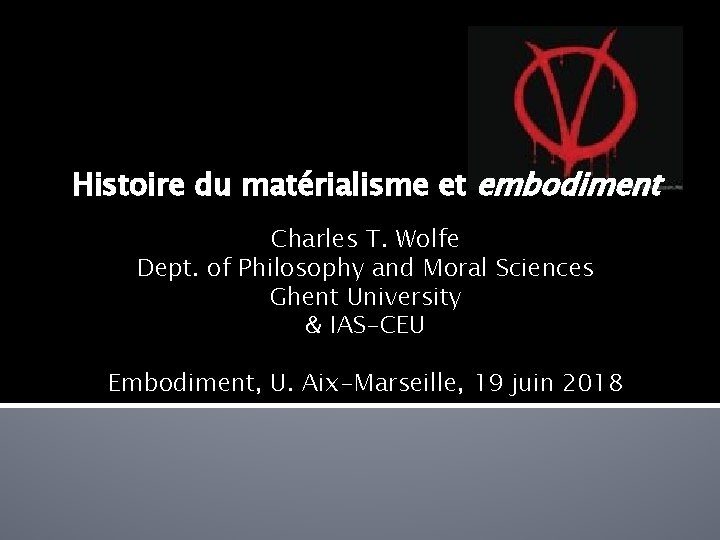 Histoire du matérialisme et embodiment Charles T. Wolfe Dept. of Philosophy and Moral Sciences