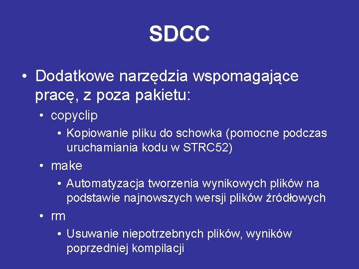 SDCC • Dodatkowe narzędzia wspomagające pracę, z poza pakietu: • copyclip • Kopiowanie pliku