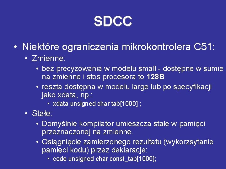 SDCC • Niektóre ograniczenia mikrokontrolera C 51: • Zmienne: • bez precyzowania w modelu