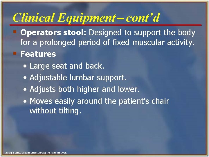 Clinical Equipment- cont’d § Operators stool: Designed to support the body § for a