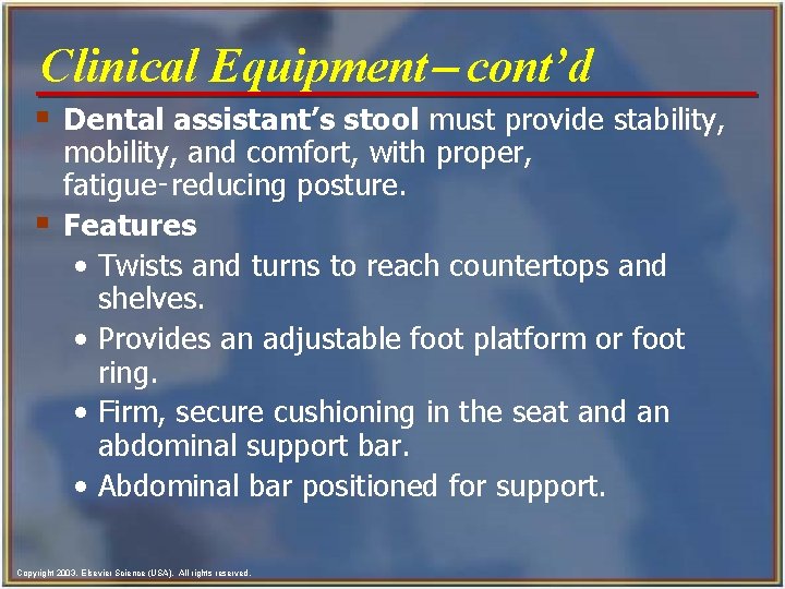 Clinical Equipment- cont’d § Dental assistant’s stool must provide stability, § mobility, and comfort,