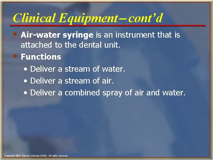 Clinical Equipment- cont’d § Air-water syringe is an instrument that is § attached to