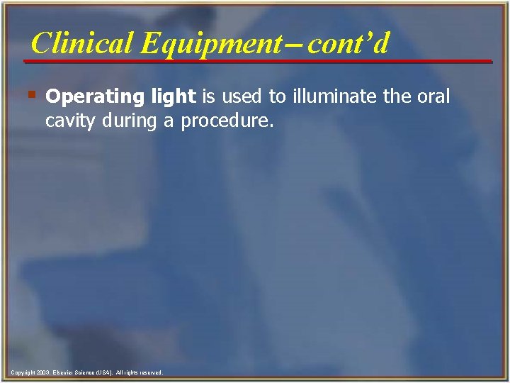Clinical Equipment- cont’d § Operating light is used to illuminate the oral cavity during