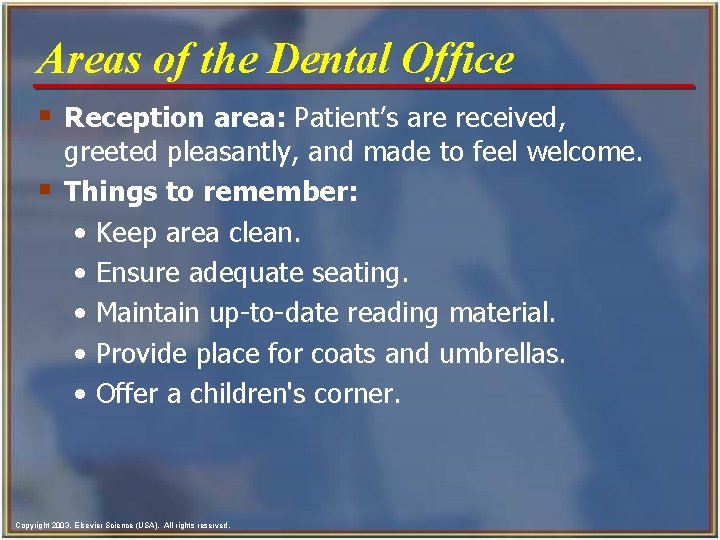 Areas of the Dental Office § Reception area: Patient’s are received, § greeted pleasantly,