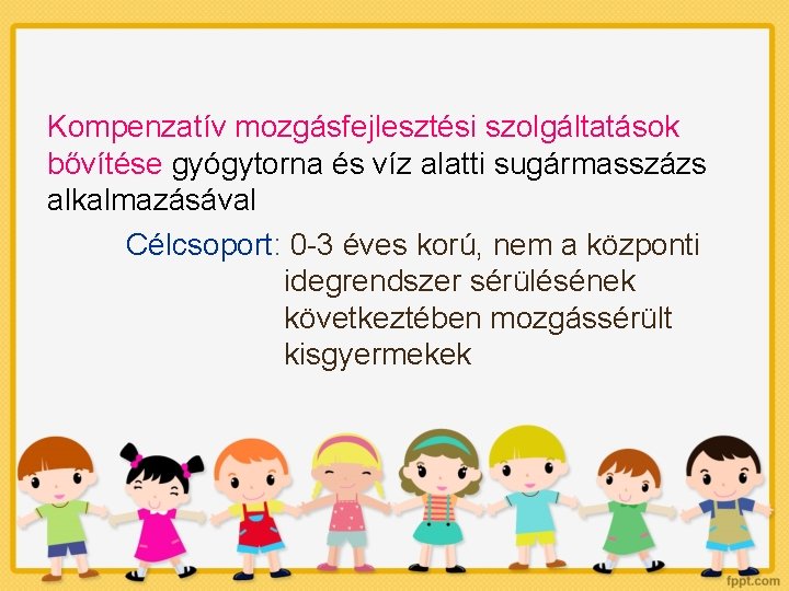 Kompenzatív mozgásfejlesztési szolgáltatások bővítése gyógytorna és víz alatti sugármasszázs alkalmazásával Célcsoport: 0 -3 éves