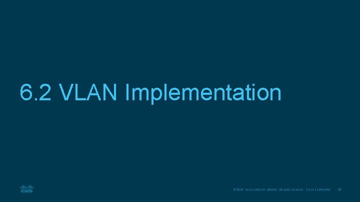 6. 2 VLAN Implementation © 2016 Cisco and/or its affiliates. All rights reserved. Cisco