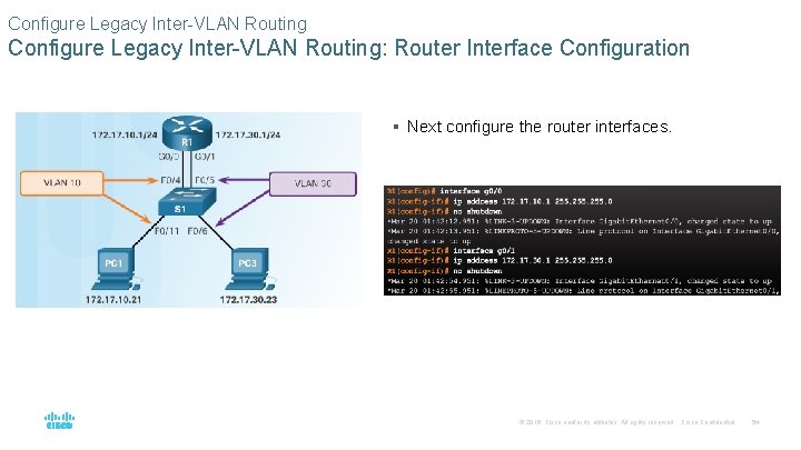 Configure Legacy Inter-VLAN Routing: Router Interface Configuration § Next configure the router interfaces. ©