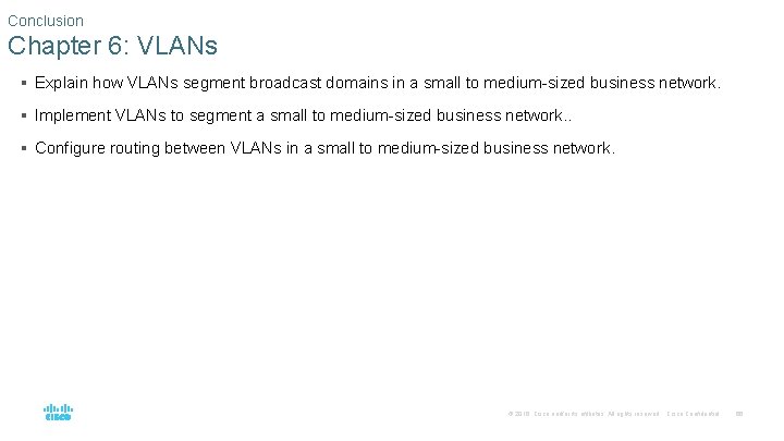 Conclusion Chapter 6: VLANs § Explain how VLANs segment broadcast domains in a small