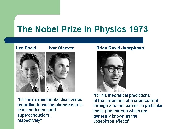 The Nobel Prize in Physics 1973 Leo Esaki Ivar Giaever "for their experimental discoveries