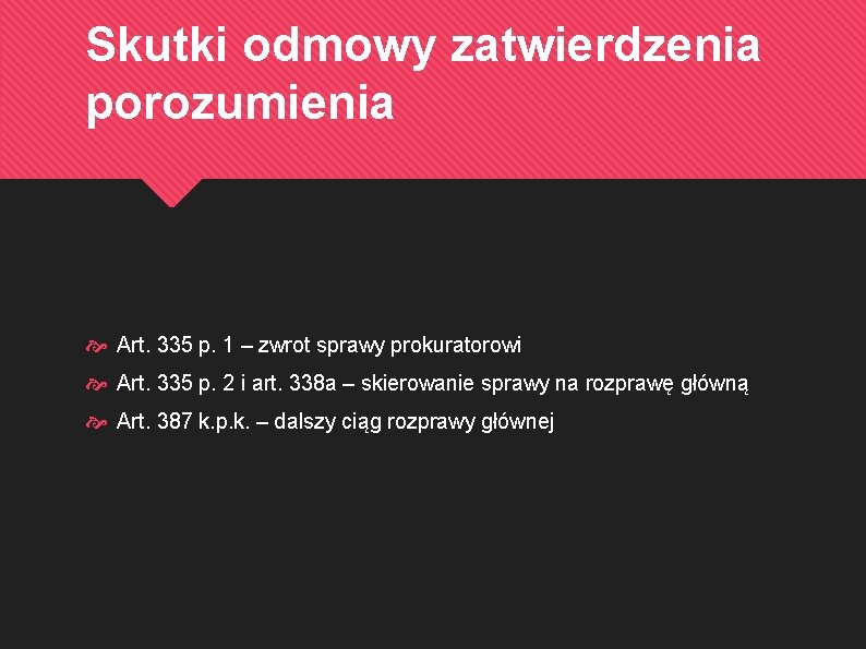 Skutki odmowy zatwierdzenia porozumienia Art. 335 p. 1 – zwrot sprawy prokuratorowi Art. 335