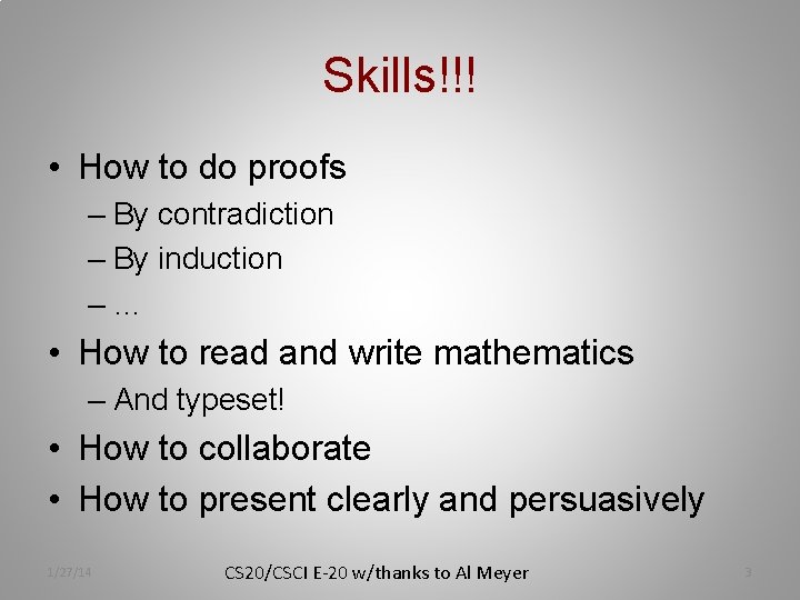 Skills!!! • How to do proofs – By contradiction – By induction –… • Skills!!! • How to do proofs – By contradiction – By induction –… •