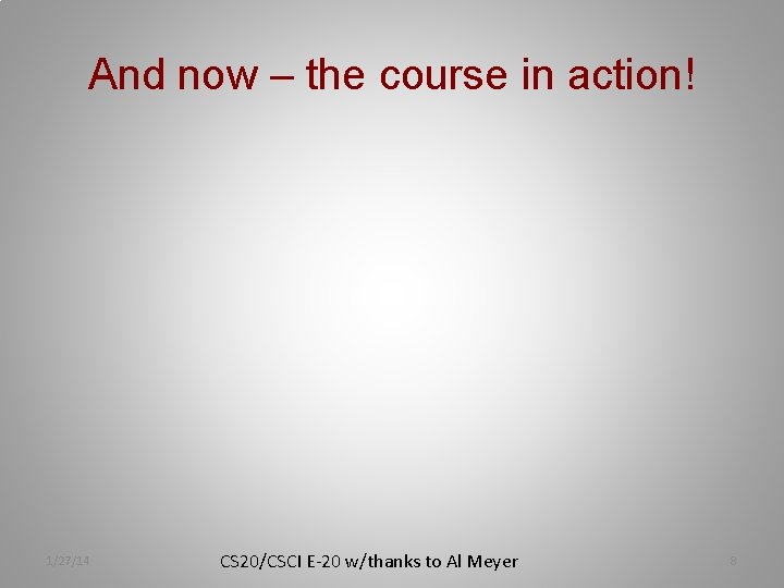 And now – the course in action! 1/27/14 CS 20/CSCI E-20 w/thanks to Al And now – the course in action! 1/27/14 CS 20/CSCI E-20 w/thanks to Al