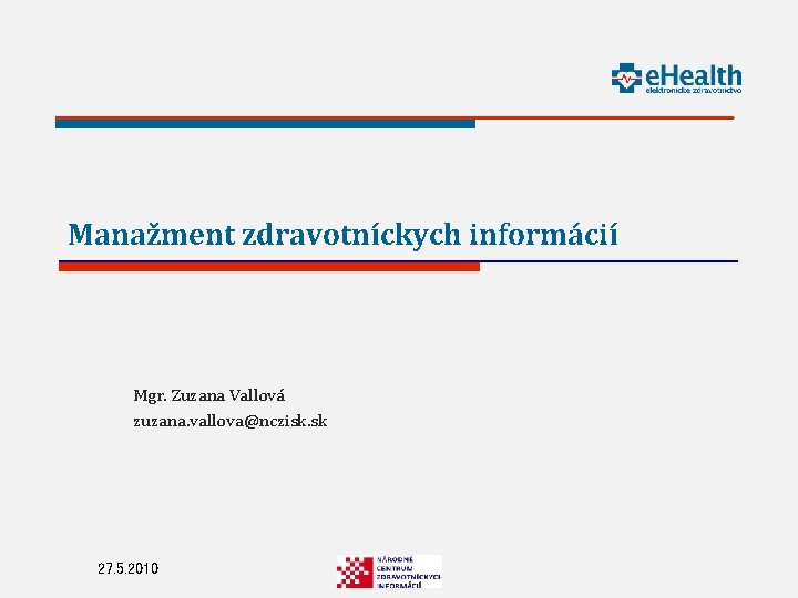 Manažment zdravotníckych informácií Mgr. Zuzana Vallová zuzana. vallova@nczisk. sk 27. 5. 2010 