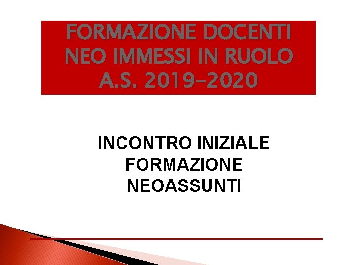 FORMAZIONE DOCENTI NEO IMMESSI IN RUOLO A. S. 2019 -2020 INCONTRO INIZIALE FORMAZIONE NEOASSUNTI