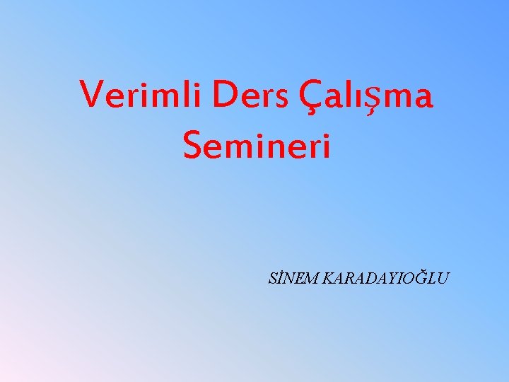 Verimli Ders Çalışma Semineri SİNEM KARADAYIOĞLU 