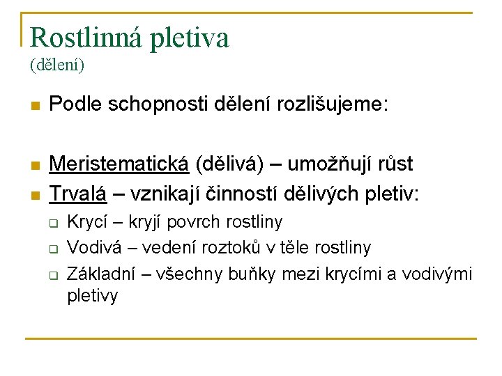 Rostlinná pletiva (dělení) n Podle schopnosti dělení rozlišujeme: n Meristematická (dělivá) – umožňují růst