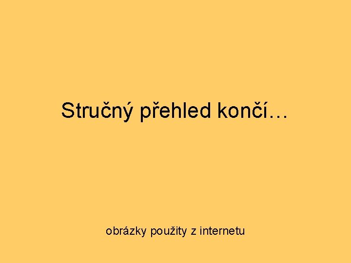 Stručný přehled končí… obrázky použity z internetu 