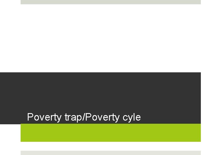 Poverty trap/Poverty cyle Poverty trap/Poverty cyle