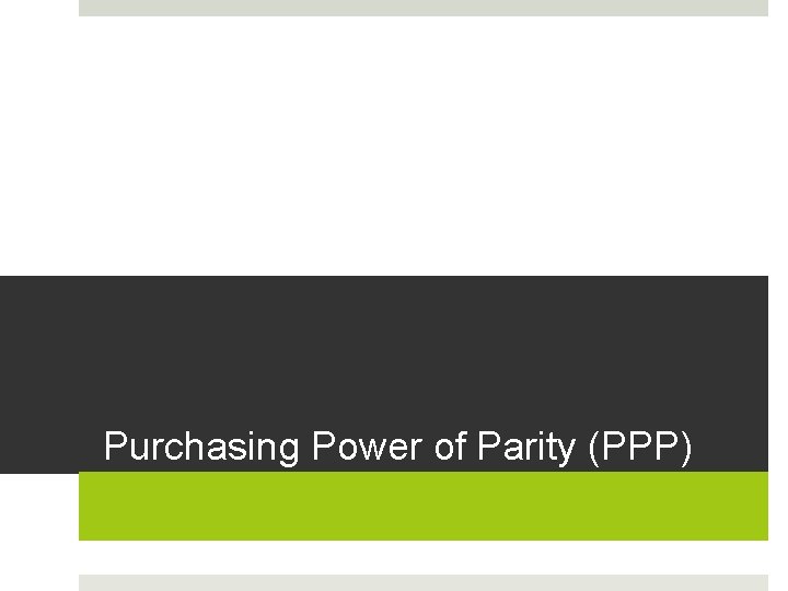 Purchasing Power of Parity (PPP) Purchasing Power of Parity (PPP)