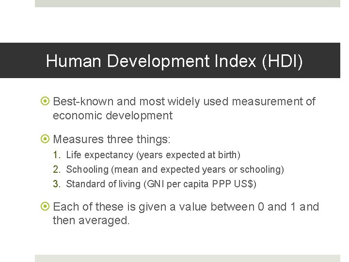 Human Development Index (HDI) Best-known and most widely used measurement of economic development Measures Human Development Index (HDI) Best-known and most widely used measurement of economic development Measures