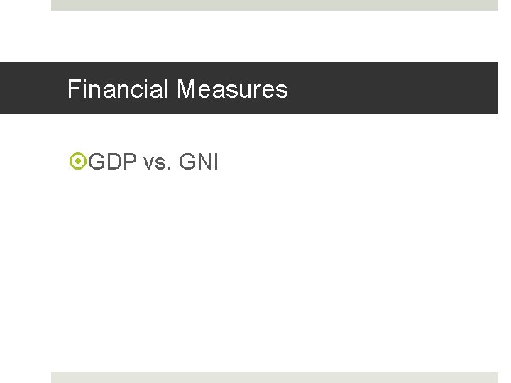 Financial Measures GDP vs. GNI Financial Measures GDP vs. GNI