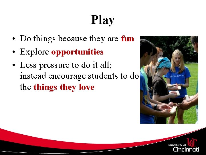 Play • Do things because they are fun • Explore opportunities • Less pressure