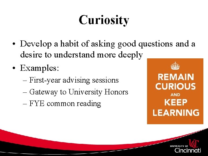 Curiosity • Develop a habit of asking good questions and a desire to understand