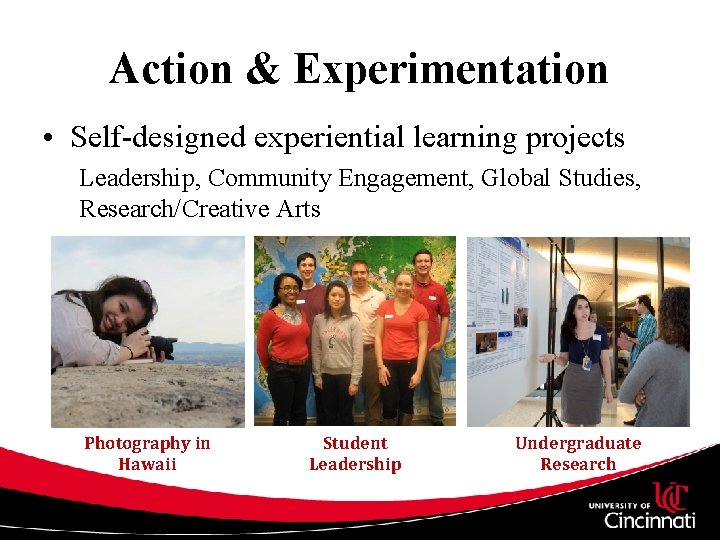 Action & Experimentation • Self-designed experiential learning projects Leadership, Community Engagement, Global Studies, Research/Creative