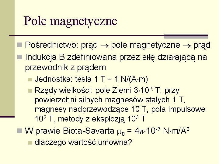Pole magnetyczne n Pośrednictwo: prąd pole magnetyczne prąd n Indukcja B zdefiniowana przez siłę