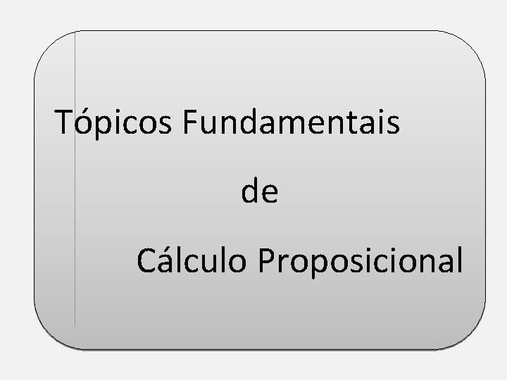 Tópicos Fundamentais de Cálculo Proposicional 