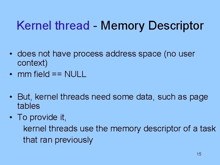 Kernel thread - Memory Descriptor • does not have process address space (no user