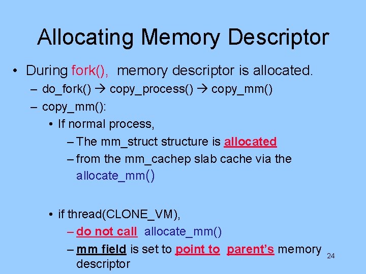 Allocating Memory Descriptor • During fork(), memory descriptor is allocated. – do_fork() copy_process() copy_mm()