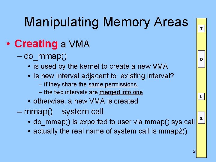 Manipulating Memory Areas T • Creating a VMA – do_mmap() D • is used