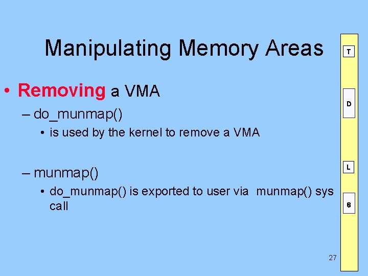 Manipulating Memory Areas T • Removing a VMA D – do_munmap() • is used