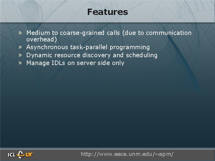 Features » Medium to coarse-grained calls (due to communication overhead) » Asynchronous task-parallel programming