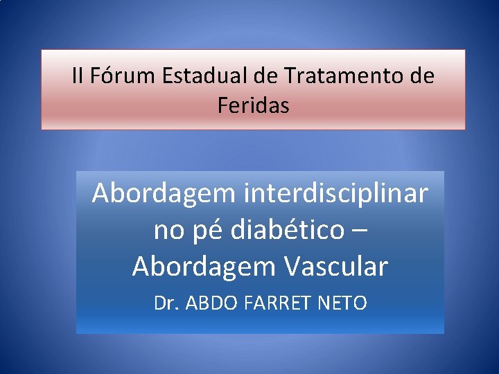II Fórum Estadual de Tratamento de Feridas Abordagem interdisciplinar no pé diabético – Abordagem
