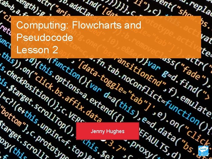 Computing: Flowcharts and Pseudocode Lesson 2 Jenny Hughes 