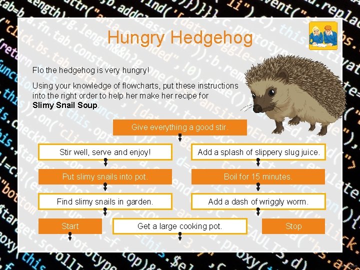 Hungry Hedgehog Flo the hedgehog is very hungry! Using your knowledge of flowcharts, put